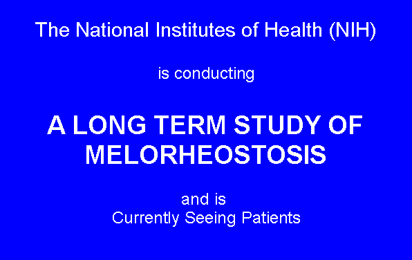 Text Box: The National Institutes of Health (NIH)is conducting&nbsp;A LONG TERM STUDY OF&nbsp;MELORHEOSTOSIS&nbsp;and is&nbsp;Currently Seeing Patients